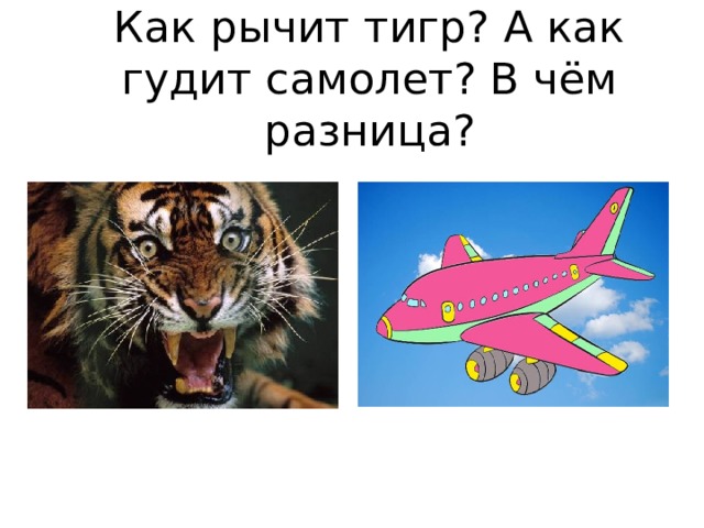 Как рычит тигр? А как гудит самолет? В чём разница? 