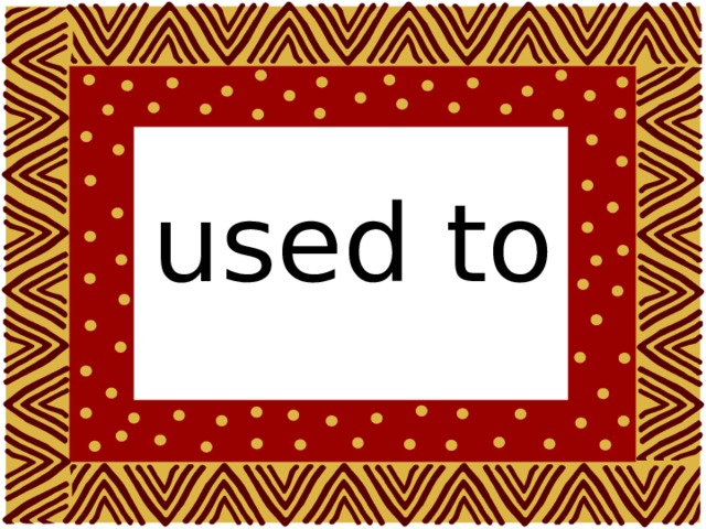 used to 