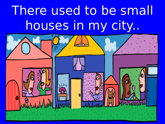 There used to be small houses in my city.. 