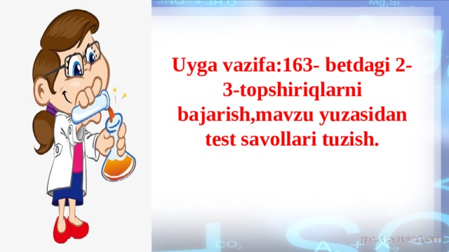Uyga vazifa:163- betdagi 2-3-topshiriqlarni bajarish,mavzu yuzasidan test savollari tuzish. 