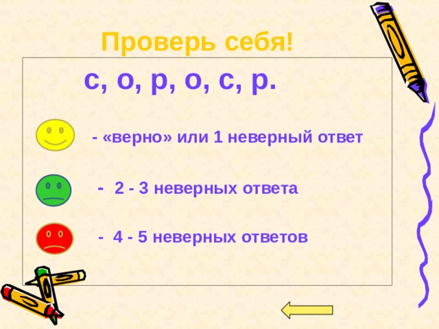 Проверь себя!  с, о, р, о, с, р.   - «верно» или 1 неверный ответ   - 2 - 3 неверных ответа   - 4 - 5 неверных ответов   