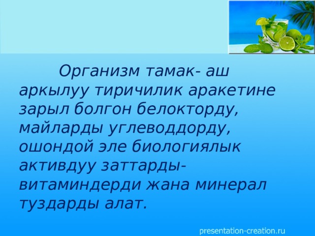  Организм тамак- аш аркылуу тиричилик аракетине зарыл болгон белокторду, майларды углеводдорду, ошондой эле биологиялык активдуу заттарды- витаминдерди жана минерал туздарды алат. 
