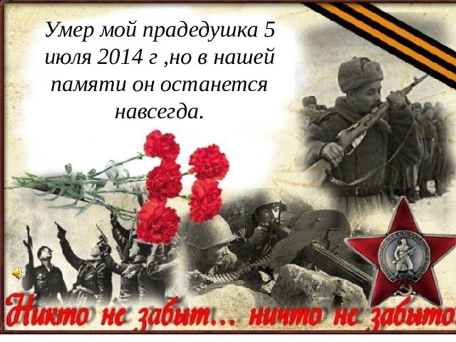 Умер мой прадедушка 5 июля 2014 г ,но в нашей памяти он останется навсегда. 