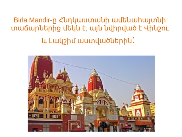Birla Mandir-ը Հնդկաստանի ամենահայտնի տաճարներից մեկն է, այն նվիրված է Վինշու և Լակշիմ աստվածներին :  