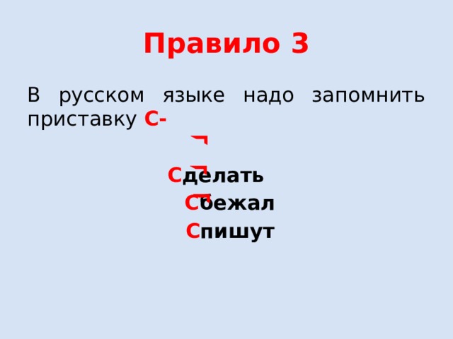 Правило 3 В русском языке надо запомнить приставку С-   С делать  С бежал  С пишут 