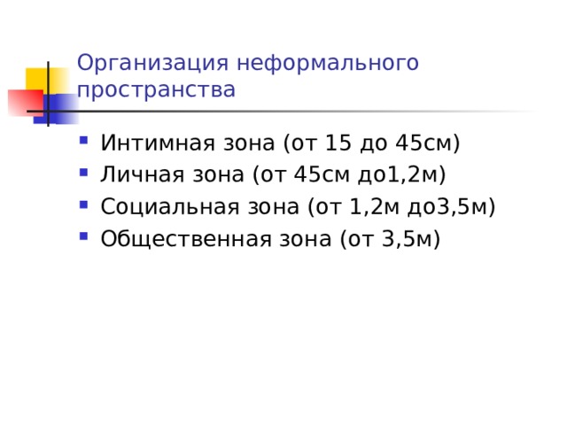 Организация неформального пространства Интимная зона (от 15 до 45см) Личная зона (от 45см до1,2м) Социальная зона (от 1,2м до3,5м) Общественная зона (от 3,5м)    