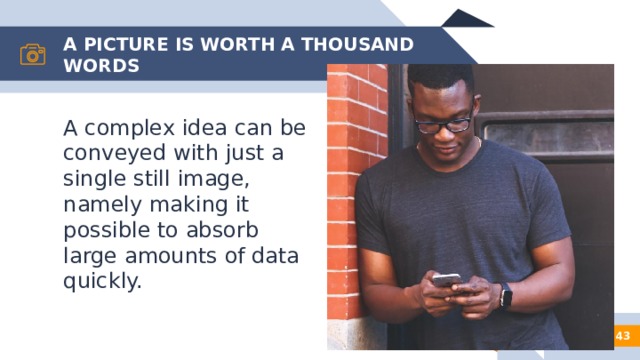A PICTURE IS WORTH A THOUSAND WORDS A complex idea can be conveyed with just a single still image, namely making it possible to absorb large amounts of data quickly. 1 