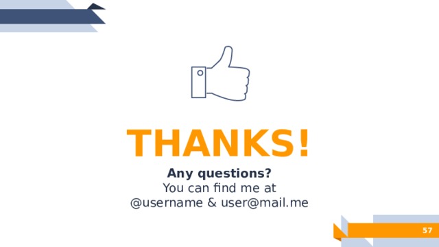 THANKS! Any questions? You can find me at @username & user@mail.me 50 
