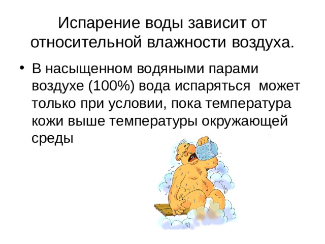 Испарение воды зависит от относительной влажности воздуха. В насыщенном водяными парами воздухе (100%) вода испаряться может только при условии, пока температура кожи выше температуры окружающей среды    