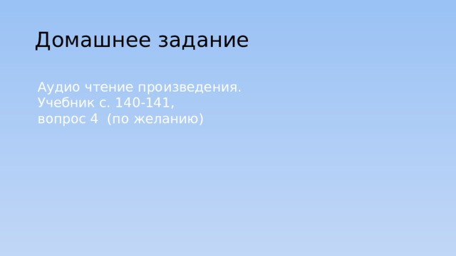 Домашнее задание Аудио чтение произведения. Учебник с. 140-141, вопрос 4 (по желанию) 