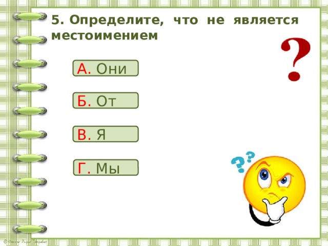 5. Определите, что не является местоимением А. Они Б. От В. Я Г. Мы 