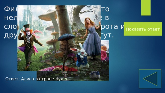 Фильм, показывающий, что нельзя отчаиваться даже в сложные моменты. А доброта и друзья всегда тебе помогут. Показать ответ Ответ: Алиса в стране Чудес 