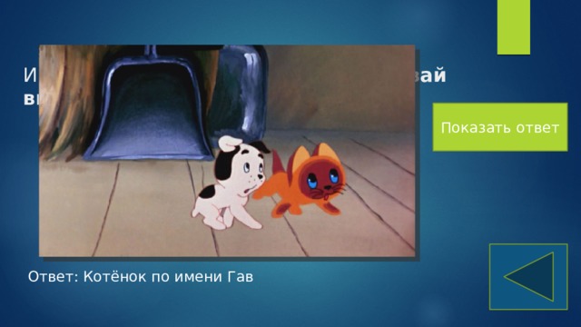 Из какого мультика эти слова: «А давай вместе бояться?» Показать ответ Ответ: Котёнок по имени Гав 