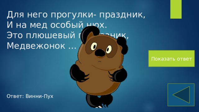 Для него прогулки- праздник,  И на мед особый нюх.  Это плюшевый проказник,  Медвежонок … Показать ответ Ответ: Винни-Пух 