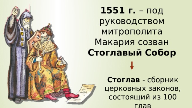1551 г. – под руководством митрополита Макария созван Стоглавый Собор Стоглав - сборник церковных законов, состоящий из 100 глав 
