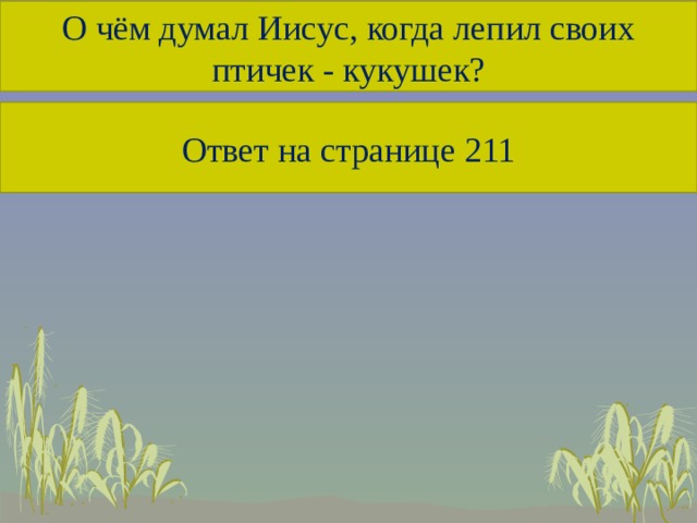 О чём думал Иисус, когда лепил своих птичек - кукушек? Ответ на странице 211