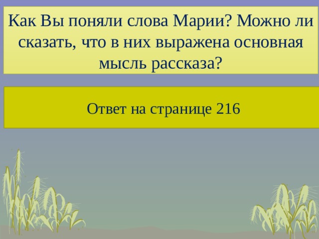 Как Вы поняли слова Марии? Можно ли сказать, что в них выражена основная мысль рассказа? Ответ на странице 216