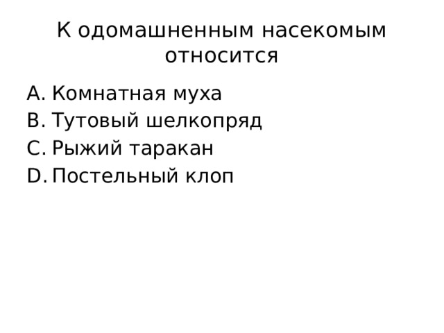 К одомашненным насекомым относится Комнатная муха Тутовый шелкопряд Рыжий таракан Постельный клоп 