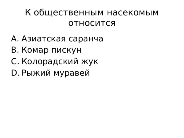 К общественным насекомым относится Азиатская саранча Комар пискун Колорадский жук Рыжий муравей 