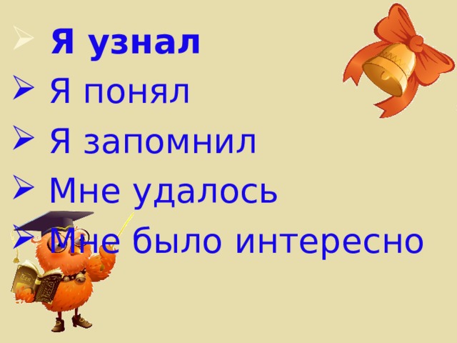  Я узнал  Я понял  Я запомнил  Мне удалось  Мне было интересно 