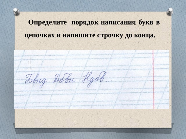 Определите  порядок написания букв в цепочках и напишите строчку до конца.  