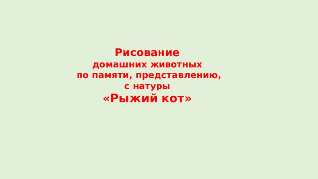 Рисование  домашних животных  по памяти, представлению,  с натуры   «Рыжий кот» 