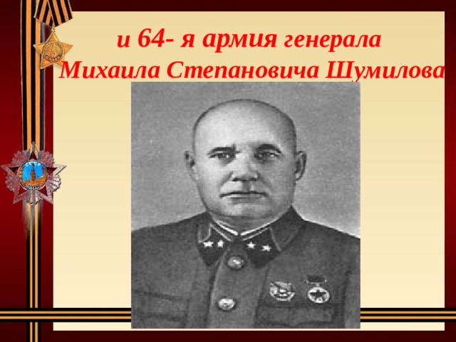 и 64- я армия генерала  Михаила Степановича Шумилова 
