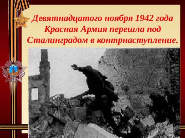 Девятнадцатого ноября 1942 года Красная Армия перешла под Сталинградом в контрнаступление. 