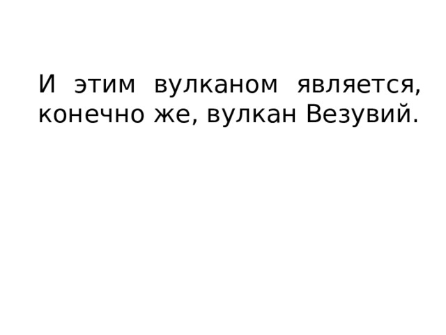 И этим вулканом является, конечно же, вулкан Везувий. 