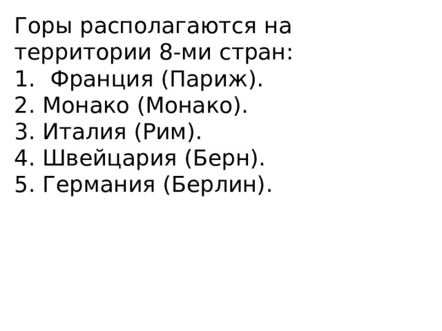 Горы располагаются на территории 8-ми стран: Франция (Париж). 2. Монако (Монако). 3. Италия (Рим). 4. Швейцария (Берн). 5. Германия (Берлин). 
