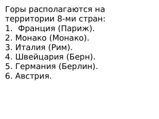 Горы располагаются на территории 8-ми стран: Франция (Париж). 2. Монако (Монако). 3. Италия (Рим). 4. Швейцария (Берн). 5. Германия (Берлин). 6. Австрия. 