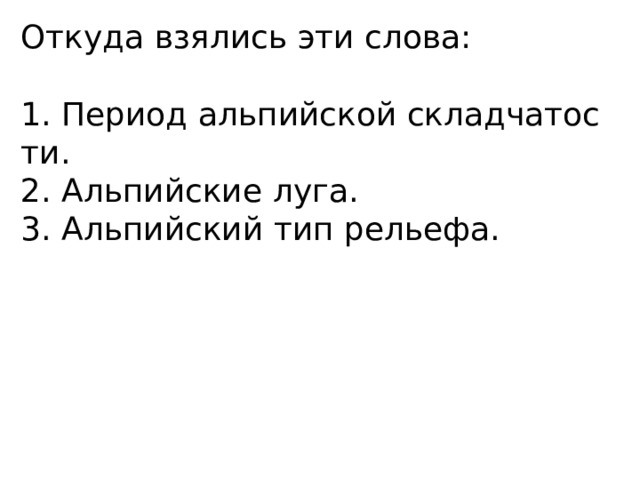 Откуда взялись эти слова: 1. Период альпийской складчатос ти. 2. Альпийские луга. 3. Альпийский тип рельефа. 