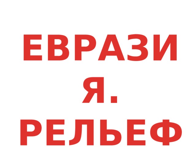 ЕВРАЗИЯ. РЕЛЬЕФ 