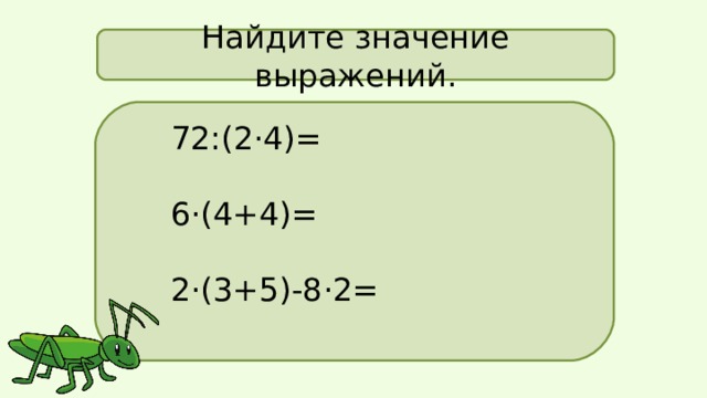 Найдите значение выражений. 72:(2·4)= 6·(4+4)= 2·(3+5)-8·2= 