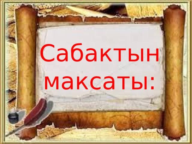Сабактын максаты: 