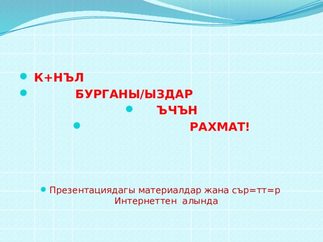  К+НЪЛ  БУРГАНЫ/ЫЗДАР  ЪЧЪН  РАХМАТ! Презентациядагы материалдар жана сър=тт=р Интернеттен алында 