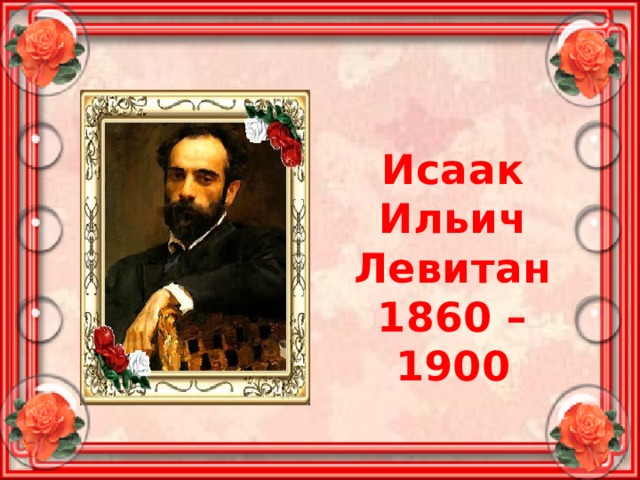 Исаак Ильич Левитан 1860 – 1900 