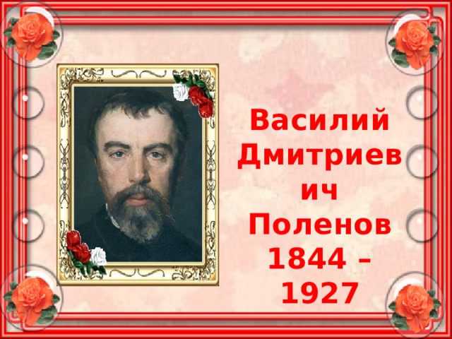Василий Дмитриевич Поленов 1844 – 1927 