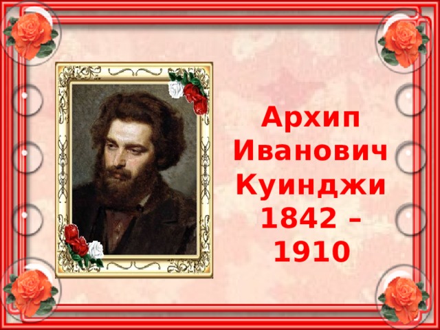 Архип Иванович Куинджи 1842 – 1910 
