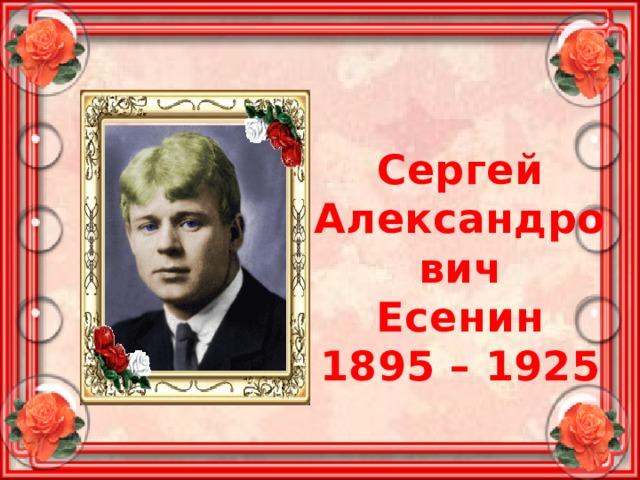 Сергей Александрович Есенин 1895 – 1925 