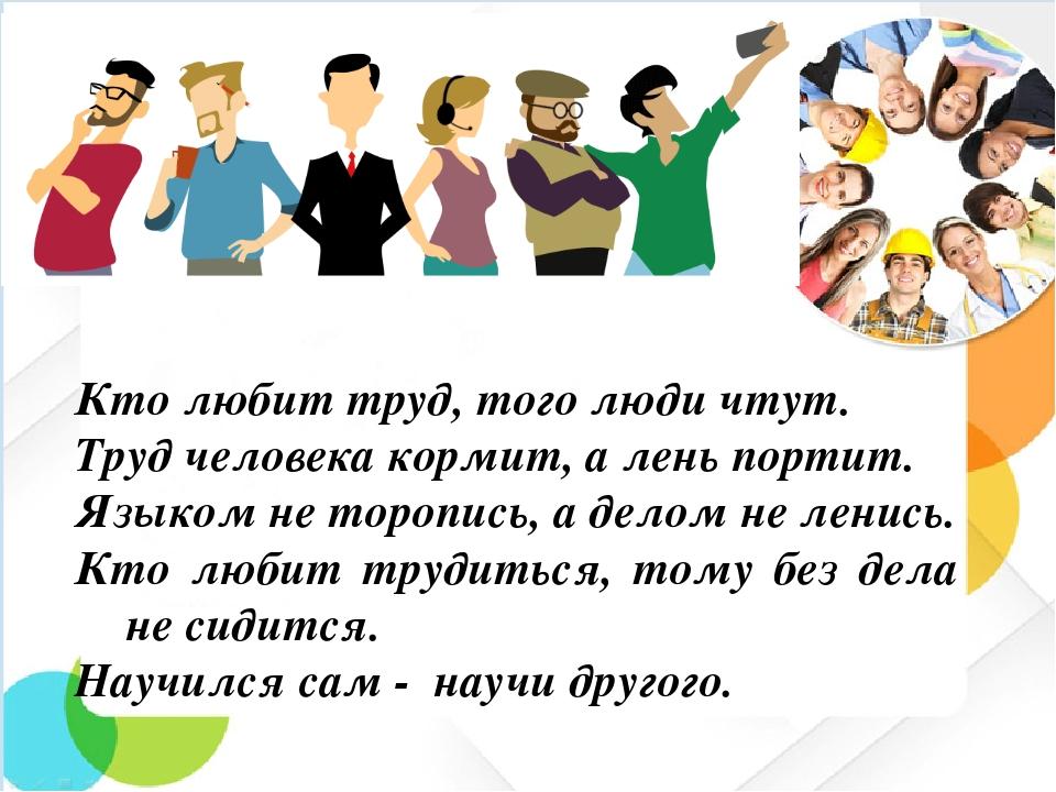 Труда любимая. Кто любит труд того люди чтут. Классный час кто любит труд того люди чтут. Человек труда классный час. Кто любит труд.