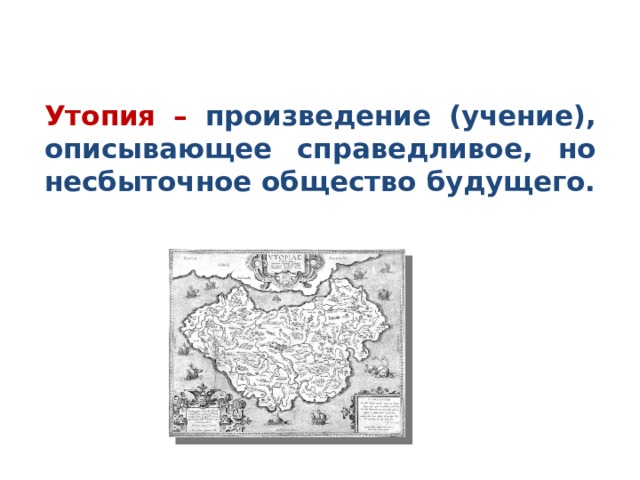 Утопия –  произведение (учение), описывающее справедливое, но несбыточное общество будущего.   