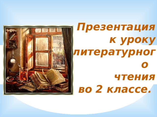 Презентация к уроку литературного  чтения  во 2 классе.