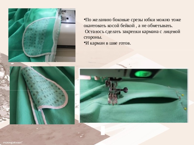 По желанию боковые срезы юбки можно тоже окантовать косой бейкой , а не обметывать.  Осталось сделать закрепки кармана с лицевой стороны. И карман в шве готов. 
