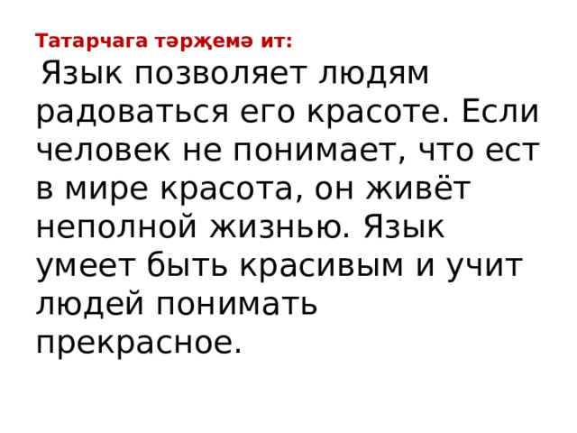 Татарчага тәрҗемә ит:  Язык позволяет людям радоваться его красоте. Если человек не понимает, что ест в мире красота, он живёт неполной жизнью. Язык умеет быть красивым и учит людей понимать прекрасное. 