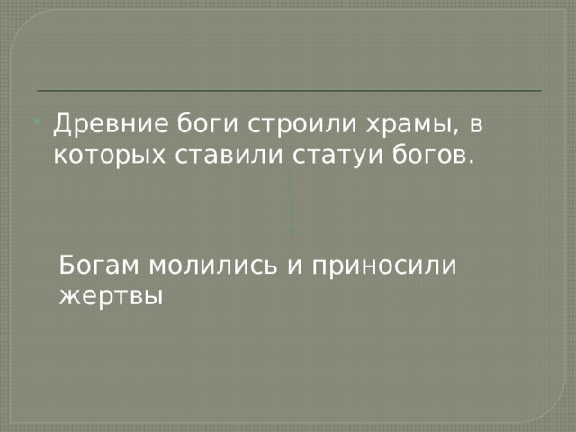 Древние боги строили храмы, в которых ставили статуи богов. Богам молились и приносили жертвы 
