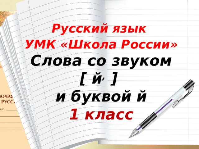  Русский язык УМК «Школа России» Слова со звуком [ й , ] и буквой й 1 класс 