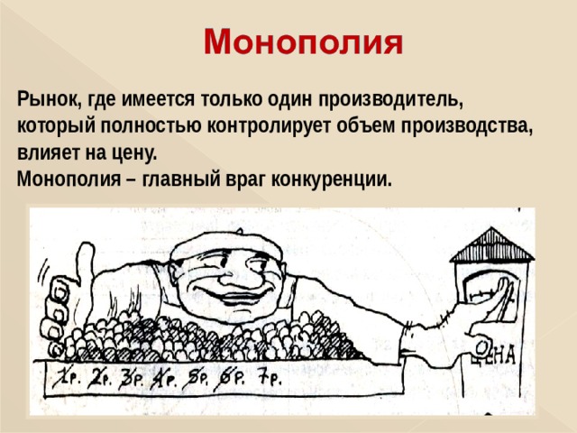 Рынок, где имеется только один производитель, который полностью контролирует объем производства, влияет на цену. Монополия – главный враг конкуренции. 
