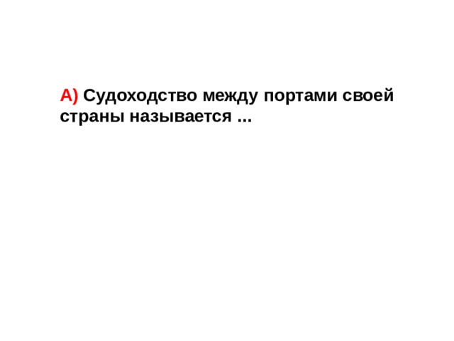 А) Судоходство между портами своей страны называется ... 