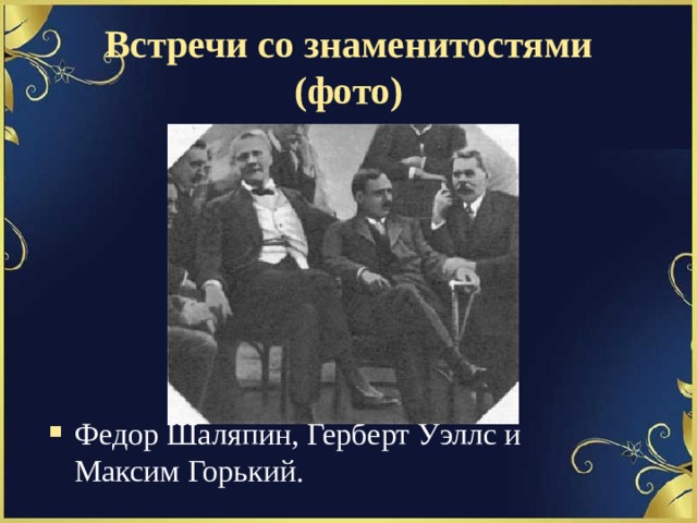 Встречи со знаменитостями  (фото) Федор Шаляпин, Герберт Уэллс и Максим Горький. 